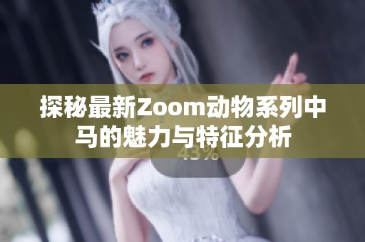 探秘最新Zoom動物系列中馬的魅力與特征分析