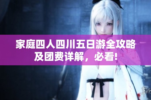 家庭四人四川五日游全攻略及團費詳解，必看!