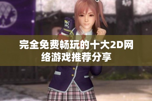 完全免費(fèi)暢玩的十大2D網(wǎng)絡(luò)游戲推薦分享