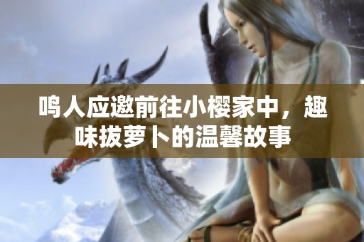 鳴人應邀前往小櫻家中，趣味拔蘿卜的溫馨故事