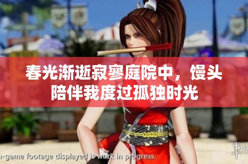 春光漸逝寂寥庭院中，饅頭陪伴我度過孤獨時光