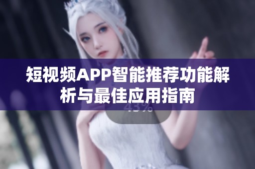 短視頻APP智能推薦功能解析與最佳應(yīng)用指南