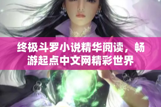 終極斗羅小說精華閱讀，暢游起點中文網精彩世界