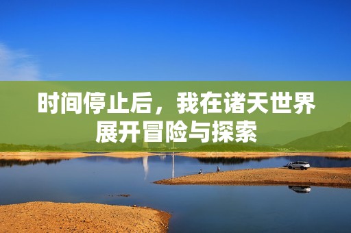 時間停止后，我在諸天世界展開冒險(xiǎn)與探索