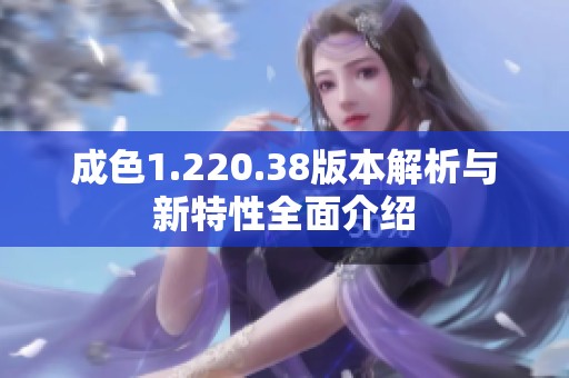 成色1.220.38版本解析與新特性全面介紹