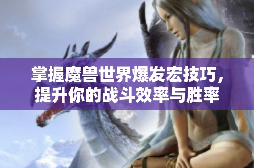 掌握魔獸世界爆發(fā)宏技巧，提升你的戰(zhàn)斗效率與勝率