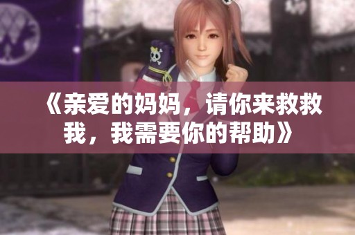 《親愛的媽媽，請你來救救我，我需要你的幫助》