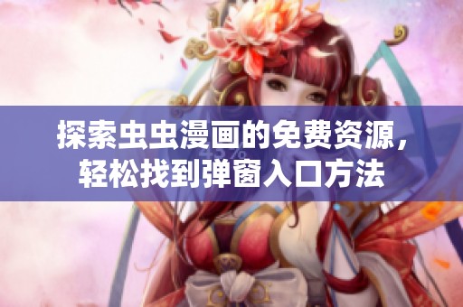 探索蟲蟲漫畫的免費資源，輕松找到彈窗入口方法