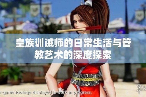 皇族訓誡師的日常生活與管教藝術的深度探索