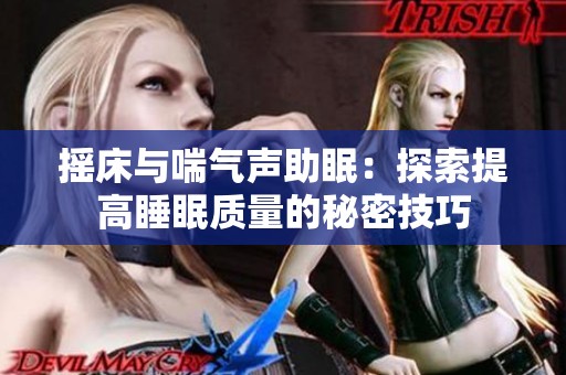 搖床與喘氣聲助眠：探索提高睡眠質(zhì)量的秘密技巧