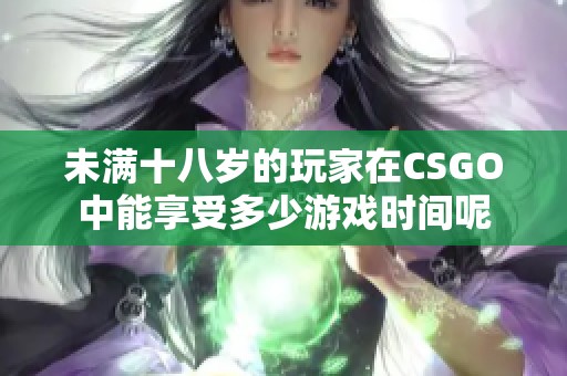 未滿十八歲的玩家在CSGO中能享受多少游戲時間呢