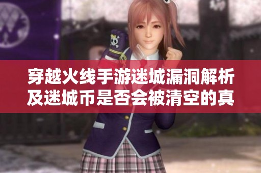 穿越火線手游迷城漏洞解析及迷城幣是否會被清空的真相