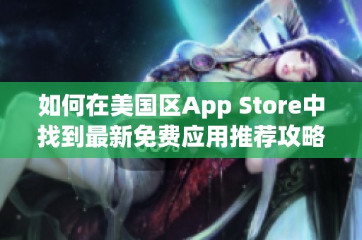 如何在美國區App Store中找到最新免費應用推薦攻略