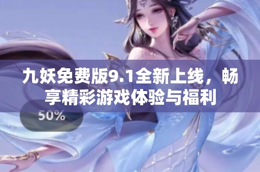 九妖免費版9.1全新上線，暢享精彩游戲體驗與福利