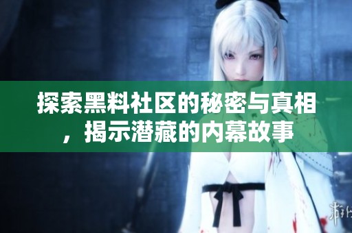 探索黑料社區的秘密與真相，揭示潛藏的內幕故事
