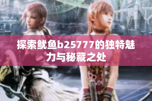 探索魷魚b25777的獨特魅力與秘藏之處