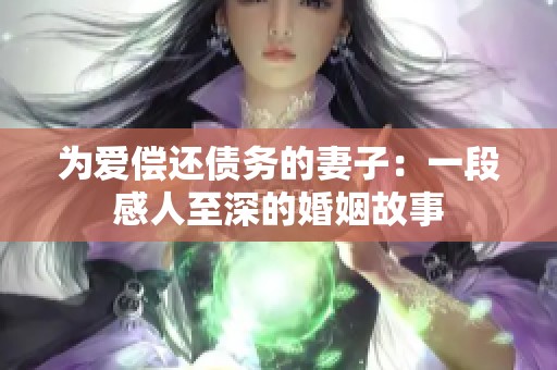 為愛償還債務(wù)的妻子：一段感人至深的婚姻故事