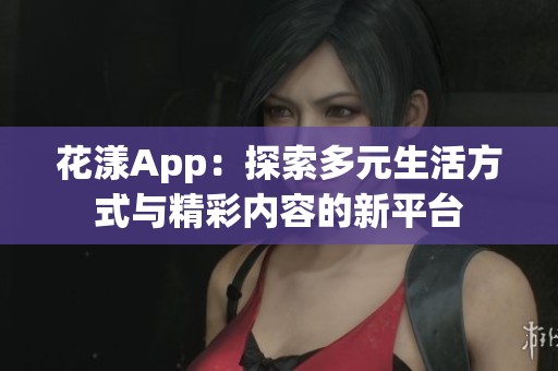 花漾App：探索多元生活方式與精彩內容的新平臺
