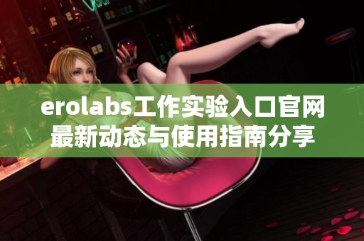 erolabs工作實驗入口官網最新動態與使用指南分享