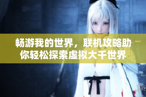 暢游我的世界，聯機攻略助你輕松探索虛擬大千世界