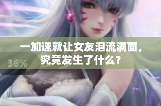 一加速就讓女友淚流滿面，究竟發(fā)生了什么？