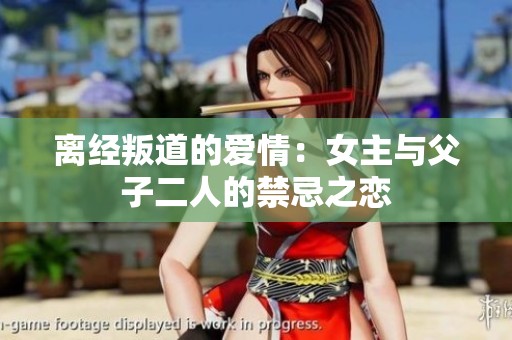 離經(jīng)叛道的愛情：女主與父子二人的禁忌之戀