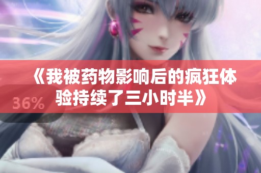 《我被藥物影響后的瘋狂體驗(yàn)持續(xù)了三小時半》
