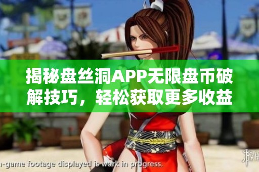 揭秘盤絲洞APP無限盤幣破解技巧，輕松獲取更多收益