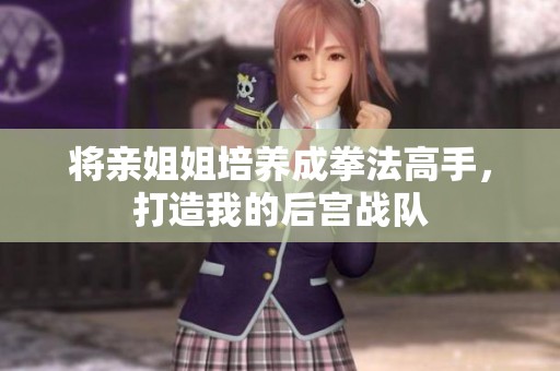 將親姐姐培養成拳法高手，打造我的后宮戰隊