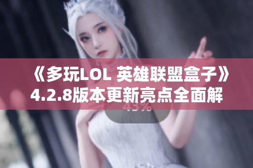 《多玩LOL 英雄聯盟盒子》4.2.8版本更新亮點全面解讀