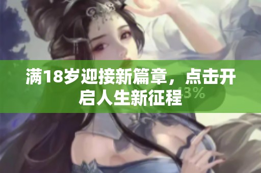 滿18歲迎接新篇章，點擊開啟人生新征程