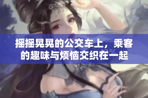 搖搖晃晃的公交車上，乘客的趣味與煩惱交織在一起
