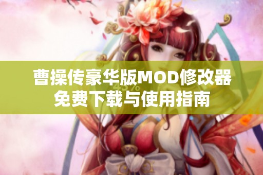 曹操傳豪華版MOD修改器免費下載與使用指南