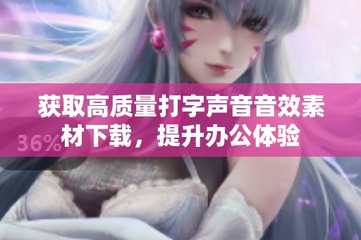 獲取高質量打字聲音音效素材下載，提升辦公體驗