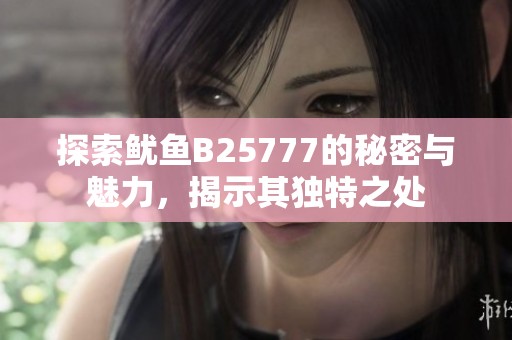 探索魷魚B25777的秘密與魅力，揭示其獨特之處