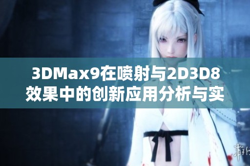 3DMax9在噴射與2D3D8效果中的創新應用分析與實踐