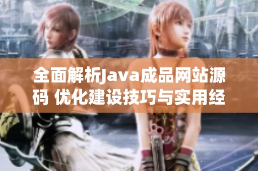 全面解析Java成品網(wǎng)站源碼 優(yōu)化建設(shè)技巧與實用經(jīng)驗分享