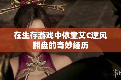 在生存游戲中依靠艾C逆風翻盤的奇妙經歷