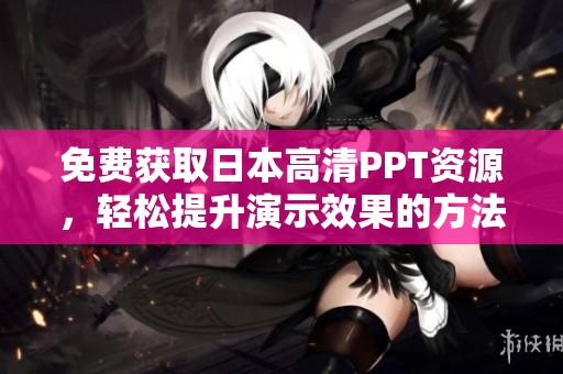 免費(fèi)獲取日本高清PPT資源，輕松提升演示效果的方法揭秘