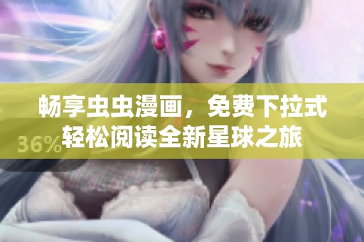暢享蟲蟲漫畫，免費(fèi)下拉式輕松閱讀全新星球之旅