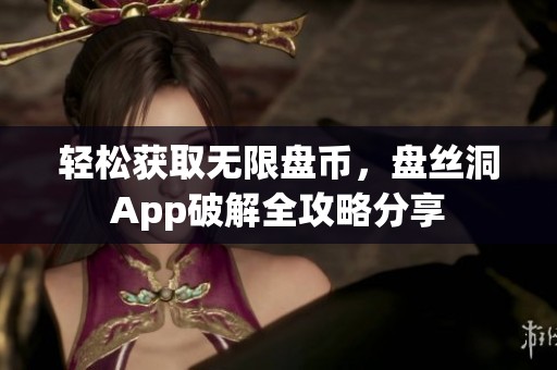 輕松獲取無限盤幣，盤絲洞App破解全攻略分享
