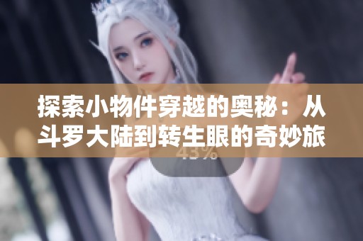 探索小物件穿越的奧秘：從斗羅大陸到轉生眼的奇妙旅程