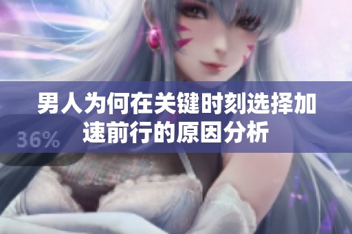 男人為何在關鍵時刻選擇加速前行的原因分析