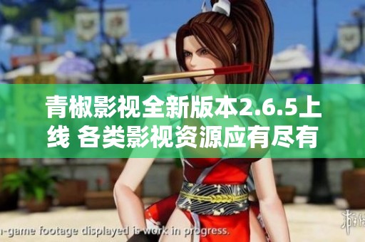 青椒影視全新版本2.6.5上線 各類影視資源應有盡有