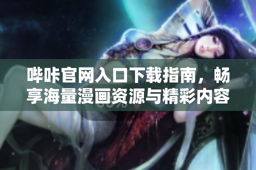 嗶咔官網入口下載指南，暢享海量漫畫資源與精彩內容