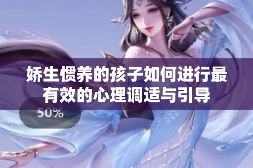 嬌生慣養(yǎng)的孩子如何進行最有效的心理調(diào)適與引導