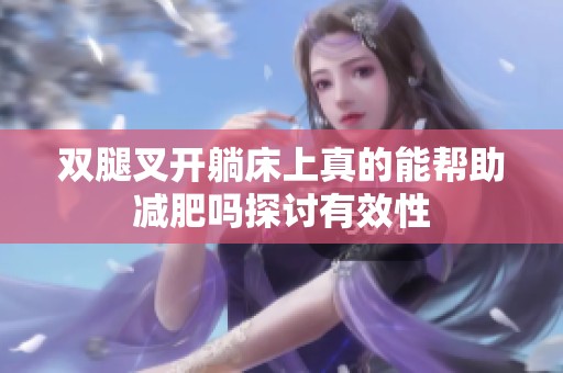 雙腿叉開躺床上真的能幫助減肥嗎探討有效性