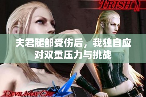 夫君腿部受傷后，我獨自應對雙重壓力與挑戰