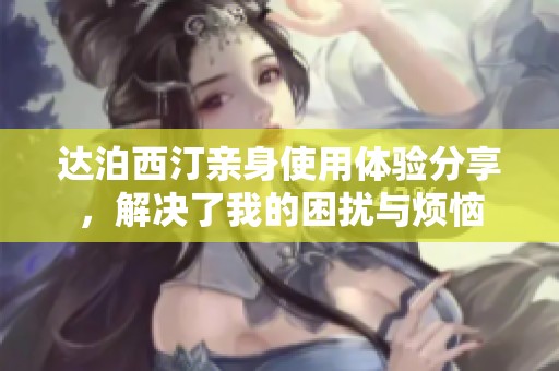 達泊西汀親身使用體驗分享，解決了我的困擾與煩惱