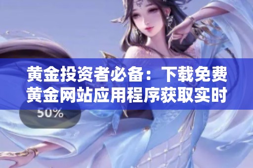 黃金投資者必備：下載免費(fèi)黃金網(wǎng)站應(yīng)用程序獲取實(shí)時(shí)信息